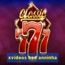 xvideos bad anninha